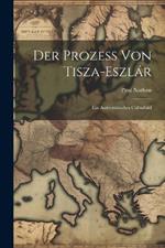 Der Prozess Von Tisza-Eszlár: Ein Antisemitisches Culturbild