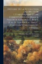 Histoire De La Révolution De 1789, Et De L'établissement D'une Constitution En France, Par Deux Amis De La Liberté [F.M. De Kerverseau and G. Clavelin? Continued by Others].