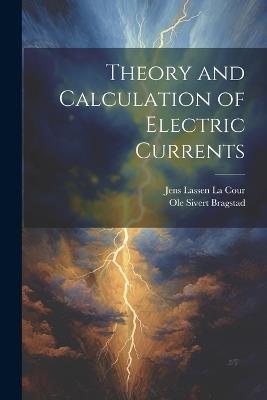 Theory and Calculation of Electric Currents - Jens Lassen La Cour,Ole Sivert Bragstad - cover