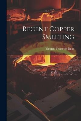 Recent Copper Smelting - Thomas Thornton Read - cover