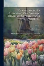 De Oorsprong En Nitlegging Van Dagelijks Gebruikte Nederduitsche Spreekwoorden: Opgeheldert Tot Grondig Verstand Der Vaderlandsche Moedertaal; Volume 1