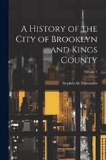 A History of the City of Brooklyn and Kings County; Volume 1