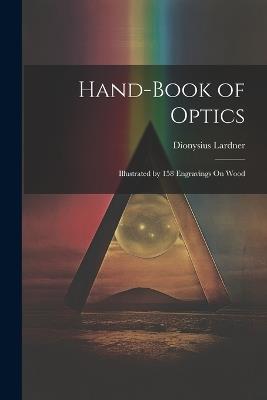 Hand-Book of Optics: Illustrated by 158 Engravings On Wood - Dionysius Lardner - cover