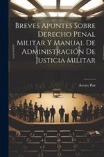 Breves Apuntes Sobre Derecho Penal Militar Y Manual De Administración De Justicia Militar