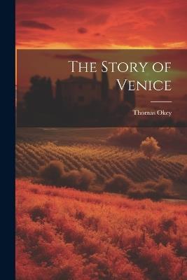 The Story of Venice - Thomas Okey - cover