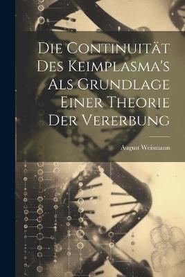 Die Continuität Des Keimplasma's Als Grundlage Einer Theorie Der Vererbung - August Weismann - cover