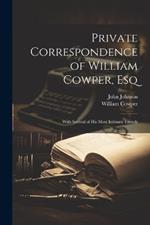 Private Correspondence of William Cowper, Esq: With Several of His Most Intimate Friends