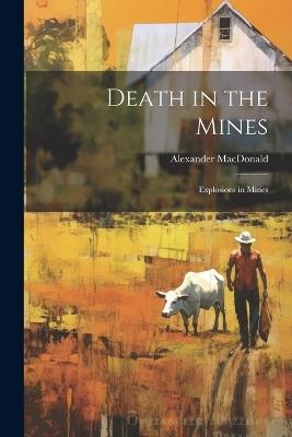 Death in the Mines; Explosions in Mines - Alexander MacDonald - cover