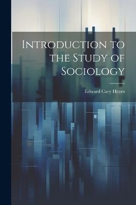 Introduction to the Study of Sociology - Edward Cary Hayes - cover