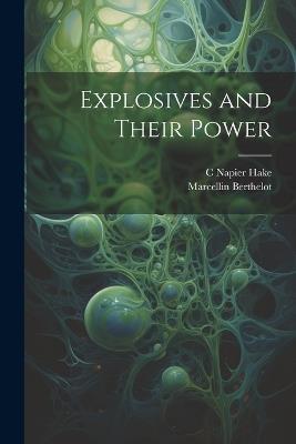 Explosives and Their Power - Marcellin Berthelot,C Napier Hake - cover