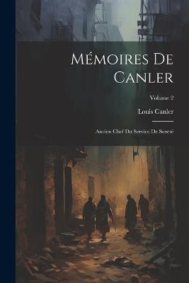 Mémoires De Canler: Ancien Chef Du Service De Sureté; Volume 2 - Louis Canler - cover