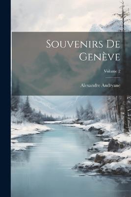 Souvenirs De Genève; Volume 2 - Alexandre Andryane - cover