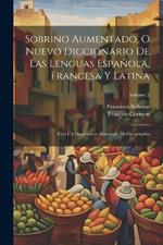 Sobrino Aumentado, O Nuevo Diccionario De Las Lenguas Española, Francesa Y Latina: Con Un Diccionario Abreviado De Geographia; Volume 2