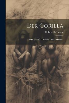 Der Gorilla; Zoologisch-Zootomische Untersuchungen - Robert Hartmann - cover