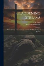 Gladdening Streams: Or, the Waters of the Sanctuary, a Book for Each Lord's Day of the Year