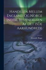 Handelen Mellem England Og Norge Indtil Begyndelsen Af Det 15De Aarhundrede