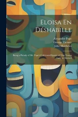 Eloisa En Déshabille: Being a Parody of Mr. Pope's Celebrated Epistle of That Young Lady to Abelard - Richard Porson,Alexander Pope,John Matthews - cover