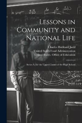 Lessons in Community and National Life: Series A, for the Upper Classes of the High School - Charles Hubbard Judd - cover