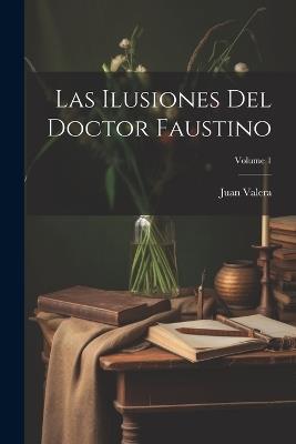 Las Ilusiones Del Doctor Faustino; Volume 1 - Juan Valera - cover