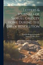 Letters & Journals of Samuel Gridley Howe During the Greek Revolution