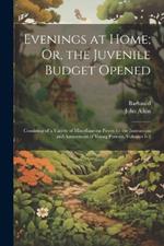 Evenings at Home; Or, the Juvenile Budget Opened: Consisting of a Variety of Miscellaneous Pieces for the Instruction and Amusement of Young Persons, Volumes 1-3