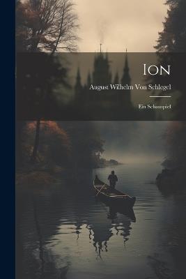Ion: Ein Schauspiel - August Wilhelm Von Schlegel - cover
