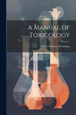 A Manual of Toxicology - Albert Harrison Brundage - cover