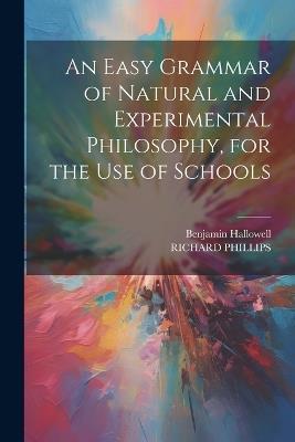 An Easy Grammar of Natural and Experimental Philosophy, for the Use of Schools - Richard Phillips,Benjamin Hallowell - cover