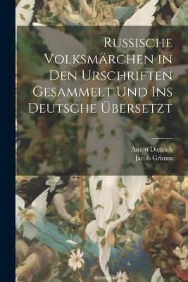 Russische Volksmärchen in den Urschriften gesammelt und ins Deutsche Übersetzt - Jacob Grimm,Anton Dietrich - cover