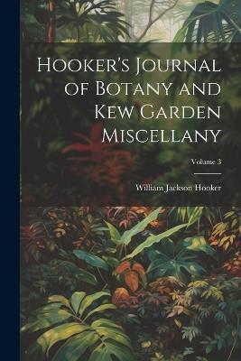 Hooker's Journal of Botany and Kew Garden Miscellany; Volume 3 - William Jackson Hooker - cover