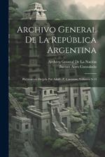 Archivo General De La República Argentina: Publicacion Dirijida Por Adolfo P. Carranza, Volumes 9-10