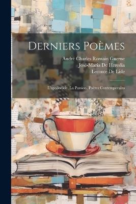 Derniers Poèmes: L'apollonide. La Passion. Poètes Contemporains - José-Maria de Heredia,LeConte De Lisle,André Charles Romain Guerne - cover