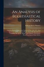 An Analysis of Ecclesiastical History: From the Birth of Christ to the Council of Nice, A.D. 325; With Questions, and Examination Papers; Especially Intended for Candidates for the B.a. Degree, the Voluntary Theological, Those Preparing for Holy Orders,