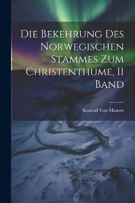 Die Bekehrung Des Norwegischen Stammes Zum Christenthume, II Band - Konrad Von Maurer - cover