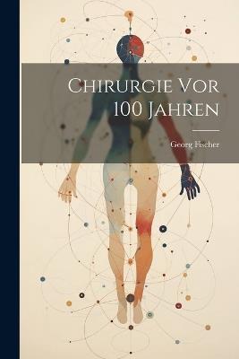 Chirurgie Vor 100 Jahren - Georg Fischer - cover