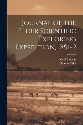 Journal of the Elder Scientific Exploring Expedition, 1891-2 - David Lindsay,Thomas Elder - cover