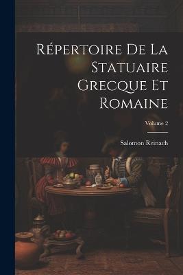 Répertoire De La Statuaire Grecque Et Romaine; Volume 2 - Salomon Reinach - cover