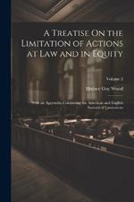 A Treatise On the Limitation of Actions at Law and in Equity: With an Appendix, Containing the American and English Statutes of Limitations; Volume 2