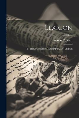 Lexicon: Ex Tribus Codicibus Manuscriptis Nunc Primum; Volume 1 - Joannes Zonaras - cover