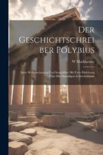 Der Geschichtschreiber Polybius: Seine Weltanschauung Und Staatslehre Mit Einer Einleitung Über Die Damaligen Zeitverhältnisse