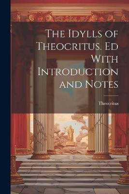 The Idylls of Theocritus. Ed With Introduction and Notes - Theocritus - cover