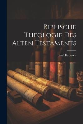 Biblische Theologie Des Alten Testaments - Emil Kautzsch - cover