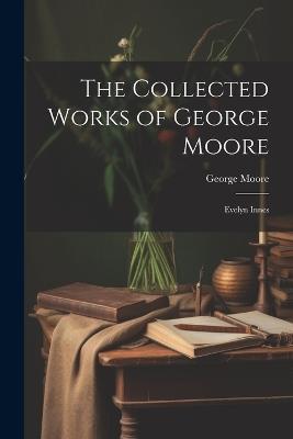 The Collected Works of George Moore: Evelyn Innes - George Moore - cover