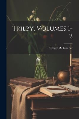 Trilby, Volumes 1-2 - George Du Maurier - cover