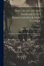 The Cruise of the Marchesa to Kamschatka & New Guinea: With Notices of Formosa, Liu-Kiu, and Various Islands of the Malay Archipelago; Volume 2