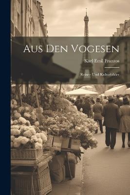 Aus Den Vogesen: Reise-- Und Kulturbilder - Karl Emil Franzos - cover