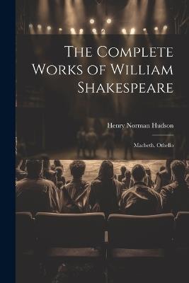 The Complete Works of William Shakespeare: Macbeth. Othello - Henry Norman Hudson - cover