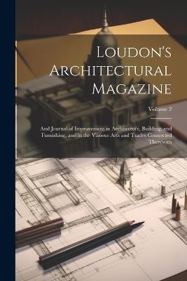 Loudon's Architectural Magazine: And Journal of Improvement in Architecture, Building, and Furnishing, and in the Various Arts and Trades Connected Therewith; Volume 2 - Anonymous - cover