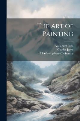 The Art of Painting - Alexander Pope,Charles Jarvis,Charles-Alphonse Dufresnoy - cover