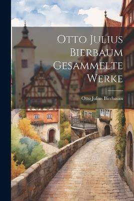 Otto Julius Bierbaum Gesammelte Werke - Otto Julius Bierbaum - cover